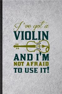 I've Got a Violin and I'm Not Afraid to Use It