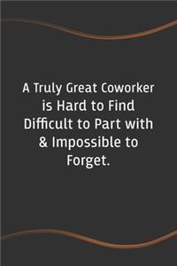 A Truly Great Coworker is Hard to Find Difficult to Part with & Impossible to Forget