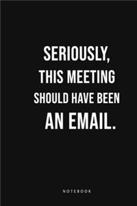 Seriously, This meeting Should Have Been an Email Notebook