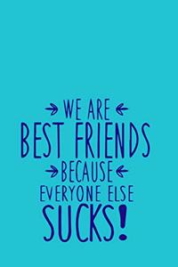 We Are Best Friends Because Everyone Else Sucks