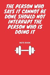The Person Who Says It Cannot Be Done Should Not Interrupt The Person Who Is Doing It