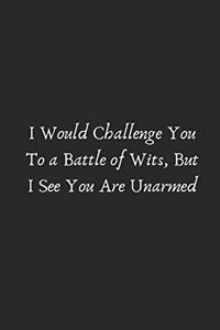 I Would Challenge You To a Battle of Wits, But I See You Are Unarmed