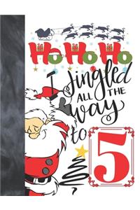Ho Ho Ho I Jingled All The Way To 5