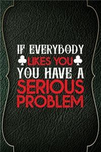 If Everybody Likes You, You Have Seious Problems
