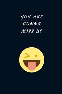 You Are Gonna Miss Us