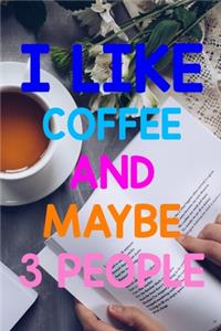 I Like Coffee And Maybe 3 People