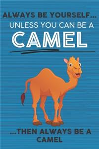 Always Be Yourself Unless You Can Be a Camel Then Always Be a Camel
