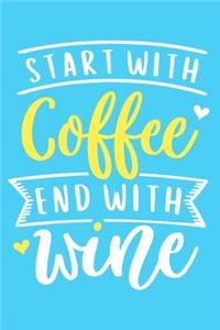 Start With Coffee End With Wine