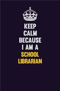 Keep Calm Because I Am A School Librarian