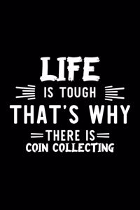 Life Is Tough That's Why There Is Coin Collecting