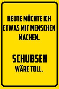 Heute möchte ich etwas mit Menschen machen. Schubsen wäre toll.
