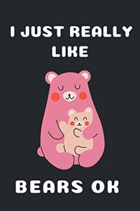 I Just Really Like Bears Ok