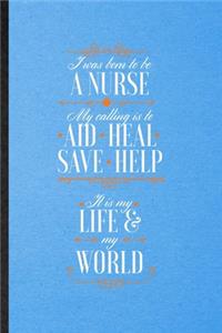 I Was Born to Be a Nurse My Calling Is to Aid Heal Save Help It Is My Life My World