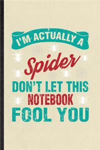 I'm Actually a Spider Don't Let This Notebook Fool You