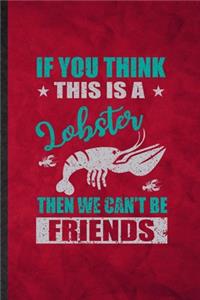 If You Think This Is a Lobster Then We Can't Be Friends
