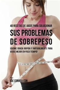 40 Recetas de Jugos Para Solucionar Sus Problemas de Sobrepeso