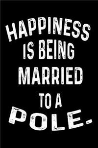 Happiness Is Being Married To A Pole.