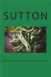 The Culture of Vegetables and Flowers From Seeds and Roots Volume 1