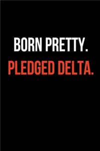 Born Pretty. Pledged Delta.