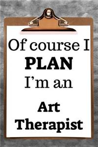 Of Course I Plan I'm an Art Therapist