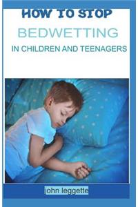 How to Stop Bedwetting in Children and Teenagers