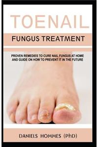 Toenail Fungus Treatment: Proven Remedies to Cure Nail Fungus at Home and Guide on How to Prevent It in the Future