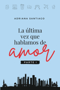 última vez que hablamos de amor Parte I