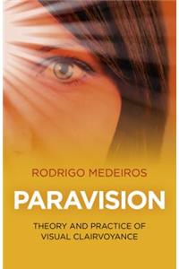 Paravision - Theory and Practice of Visual Clairvoyance