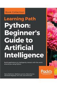 Python: Beginner's Guide to Artificial Intelligence: Build applications to intelligently interact with the world around you using Python