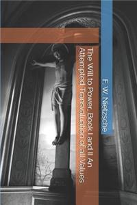 The Will to Power, Book I and II an Attempted Transvaluation of All Values