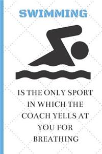 Swimming Is the Only Sport in Which the Coach Yells at You for Breathing