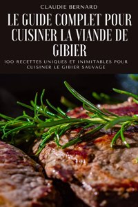 Le Guide Complet Pour Cuisiner La Viande de Gibier