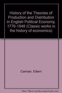 History of the Theories of Production and Distribution in English Political Economy, 1776-1848
