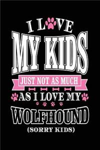I Love My Kids Just Not As Much As I Love My Wolfhound (Sorry Kids)