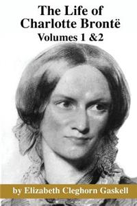 The Life of Charlotte Bronte: Volumes 1 & 2