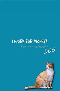 I WORK FOR MONEY, if you want loyalty get a dog-To Do Journal Notebook