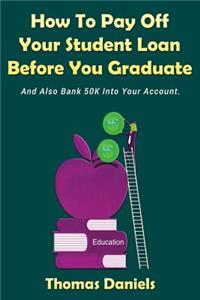 How To Pay Off Your Student Loan before You Graduate