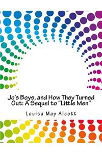 Jo's Boys, and How They Turned Out: A Sequel to Little Men