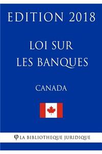Loi Sur Les Banques (Canada) - Edition 2018