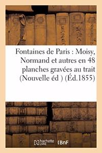 Fontaines de Paris: Moisy, Normand Et Autres Nouvelle Édition En Quarante-Huit Planches