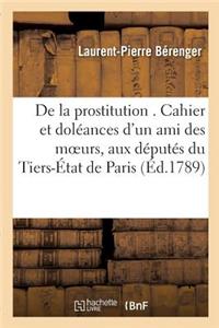 de la Prostitution . Cahier Et Doléances d'Un Ami Des Moeurs, Adressés Spécialement