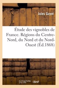 Étude des vignobles de France. Régions du Centre-Nord, du Nord et du Nord-Ouest