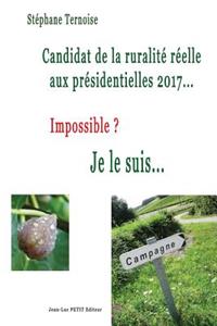Candidat de la ruralité réelle aux présidentielles 2017... Impossible ? Je le suis...