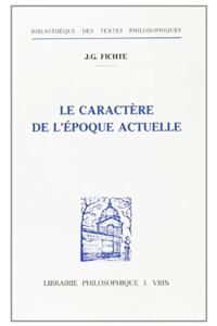 J.G. Fichte: La Caractere de l'Epoque Actuelle