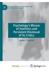 Psychology's Misuse of Statistics and Persistent Dismissal of its Critics