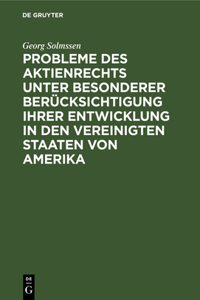 Probleme Des Aktienrechts Unter Besonderer Berücksichtigung Ihrer Entwicklung in Den Vereinigten Staaten Von Amerika