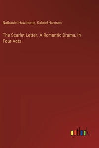 Scarlet Letter. A Romantic Drama, in Four Acts.