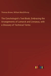 The Conchologist's Text-Book, Embracing the Arrangements of Lamarck and Linnaeus, with a Glossary of Technical Terms