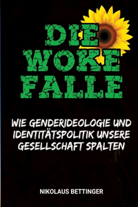 Die Woke-Falle - Wie Genderideologie und Identitätspolitik unsere Gesellschaft spalten