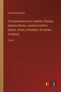 Correspondance avec madame d'Epinay, madame Necker, madame Geoffrin, Diderot, Grimm, d'Alembert, de Sartine, d'Holbach